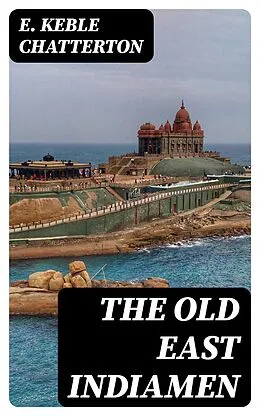 E-Book (epub) The Old East Indiamen von E. Keble Chatterton
