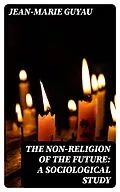 E-Book (epub) The Non-religion of the Future: A Sociological Study von Jean-Marie Guyau
