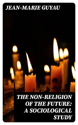 E-Book (epub) The Non-religion of the Future: A Sociological Study von Jean-Marie Guyau