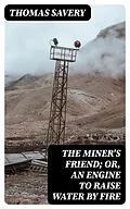 E-Book (epub) The Miner's Friend; Or, An Engine to Raise Water by Fire von Thomas Savery