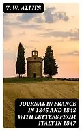 E-Book (epub) Journal in France in 1845 and 1848 with Letters from Italy in 1847 von T. W. Allies