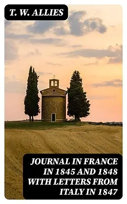 E-Book (epub) Journal in France in 1845 and 1848 with Letters from Italy in 1847 von T. W. Allies