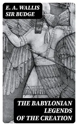 E-Book (epub) The Babylonian Legends of the Creation von E. A. Wallis Sir Budge