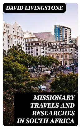 E-Book (epub) Missionary Travels and Researches in South Africa von David Livingstone