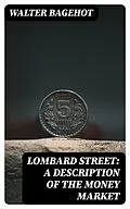 E-Book (epub) Lombard Street: A Description of the Money Market von Walter Bagehot