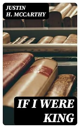 E-Book (epub) If I Were King von Justin H. McCarthy