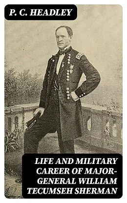 E-Book (epub) Life and Military Career of Major-General William Tecumseh Sherman von P. C. Headley