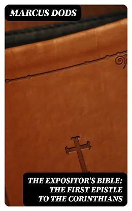 E-Book (epub) The Expositor's Bible: The First Epistle to the Corinthians von Marcus Dods