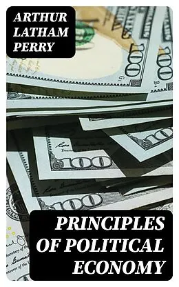 E-Book (epub) Principles of Political Economy von Arthur Latham Perry
