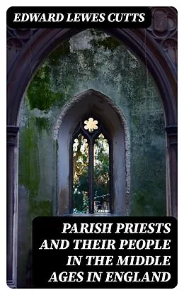 E-Book (epub) Parish Priests and Their People in the Middle Ages in England von Edward Lewes Cutts