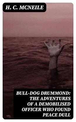 E-Book (epub) Bull-dog Drummond: The Adventures of a Demobilised Officer Who Found Peace Dull von H. C. McNeile