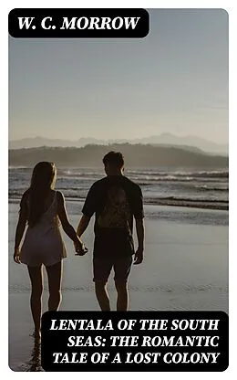 E-Book (epub) Lentala of the South Seas: The Romantic Tale of a Lost Colony von W. C. Morrow