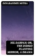 E-Book (epub) Nil Darpan; or, The Indigo Planting Mirror, A Drama von Dinabandhu Mitra