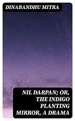 E-Book (epub) Nil Darpan; or, The Indigo Planting Mirror, A Drama von Dinabandhu Mitra
