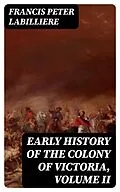 E-Book (epub) Early History of the Colony of Victoria, Volume II von Francis Peter Labilliere