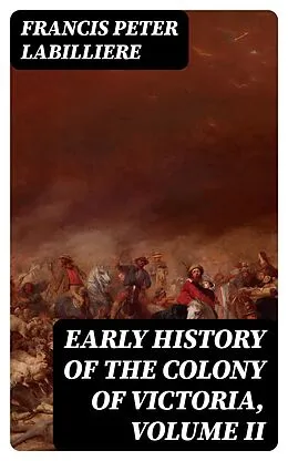 E-Book (epub) Early History of the Colony of Victoria, Volume II von Francis Peter Labilliere