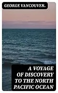 E-Book (epub) A Voyage of Discovery to the North Pacific Ocean von George Vancouver.