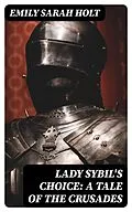 E-Book (epub) Lady Sybil's Choice: A Tale of the Crusades von Emily Sarah Holt
