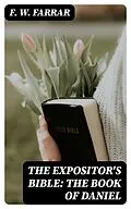 E-Book (epub) The Expositor's Bible: The Book of Daniel von F. W. Farrar