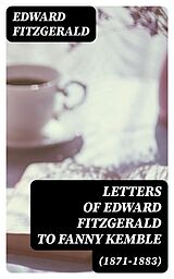 E-Book (epub) Letters of Edward FitzGerald to Fanny Kemble (1871-1883) von Edward FitzGerald
