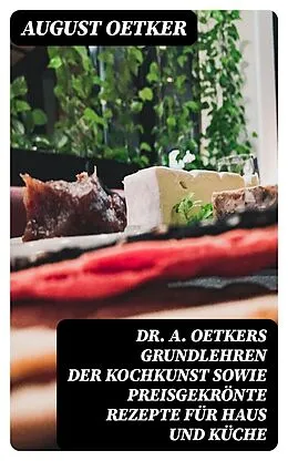 E-Book (epub) Dr A. Oetkers Grundlehren der Kochkunst sowie preisgekrönte Rezepte für Haus und Küche von August Oetker