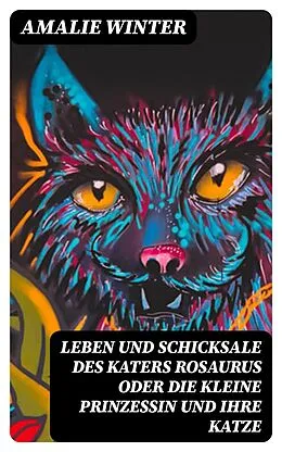 E-Book (epub) Leben und Schicksale des Katers Rosaurus oder die kleine Prinzessin und ihre Katze von Amalie Winter