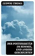 E-Book (epub) Der Postsekretär im Himmel, und andere Geschichten von Ludwig Thoma