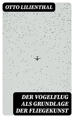 E-Book (epub) Der Vogelflug als Grundlage der Fliegekunst von Otto Lilienthal