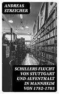E-Book (epub) Schillers Flucht von Stuttgart und Aufenthalt in Mannheim von 1782-1785 von Andreas Streicher