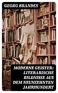 E-Book (epub) Moderne Geister: Literarische Bildnisse aus dem neunzehnten Jahrhundert von Georg Brandes