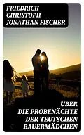 E-Book (epub) Über die Probenächte der teutschen Bauermädchen von Friedrich Christoph Jonathan Fischer