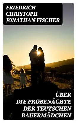 E-Book (epub) Über die Probenächte der teutschen Bauermädchen von Friedrich Christoph Jonathan Fischer
