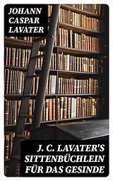 E-Book (epub) J. C. Lavater's Sittenbüchlein für das Gesinde von Johann Caspar Lavater