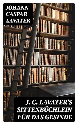 E-Book (epub) J. C. Lavater's Sittenbüchlein für das Gesinde von Johann Caspar Lavater