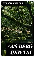E-Book (epub) Aus Berg und Tal von Ulrich Kiebler