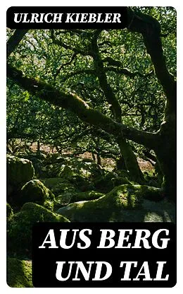E-Book (epub) Aus Berg und Tal von Ulrich Kiebler