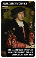 E-Book (epub) Die Hanse und England von Eduards III. bis auf Heinrichs VIII. Zeit von Friedrich Schulz