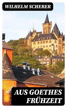 E-Book (epub) Aus Goethes Frühzeit von Wilhelm Scherer