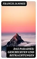 E-Book (epub) Das Paradies: Geschichten und Betrachtungen von Francis Jammes
