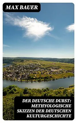 E-Book (epub) Der deutsche Durst: Methyologische Skizzen der deutschen Kulturgeschichte von Max Bauer