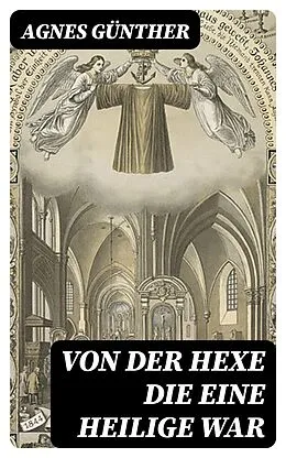 E-Book (epub) Von der Hexe die eine Heilige war von Agnes Günther