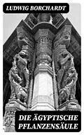 E-Book (epub) Die Ägyptische Pflanzensäule von Ludwig Borchardt