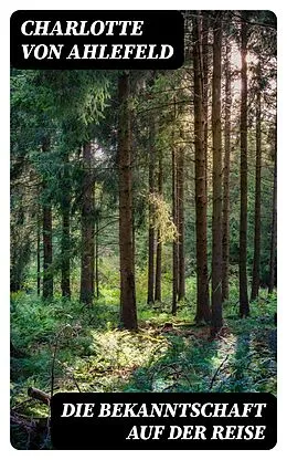 E-Book (epub) Die Bekanntschaft auf der Reise von Charlotte von Ahlefeld