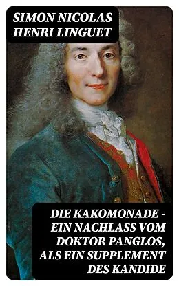 E-Book (epub) Die Kakomonade - Ein Nachlaß vom Doktor Panglos, als ein Supplement des Kandide von Simon Nicolas Henri Linguet