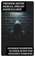 E-Book (epub) Sicherer Wegweiser zu einer guten und gesunden Wohnung von Theodor Meyer-Merian, Johann Jakob Balmer