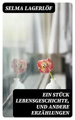 E-Book (epub) Ein Stück Lebensgeschichte, und andere Erzählungen von Selma Lagerlöf