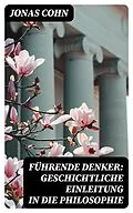 E-Book (epub) Führende Denker: Geschichtliche Einleitung in die Philosophie von Jonas Cohn