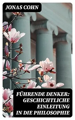 E-Book (epub) Führende Denker: Geschichtliche Einleitung in die Philosophie von Jonas Cohn