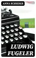 E-Book (epub) Ludwig Fugeler von Anna Schieber