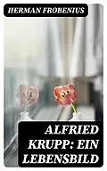 E-Book (epub) Alfried Krupp: Ein Lebensbild von Herman Frobenius
